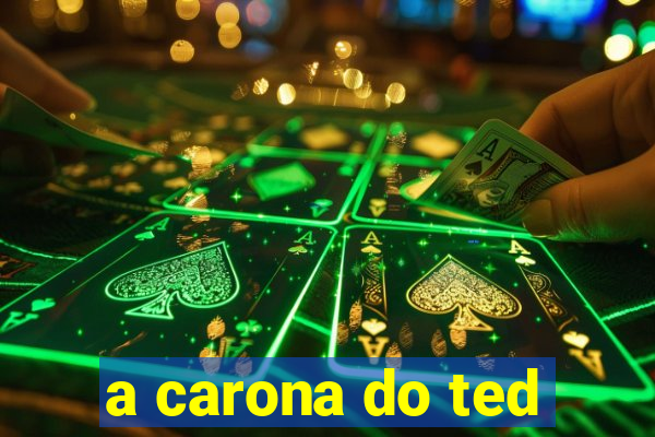 a carona do ted